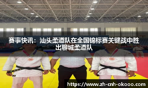 赛事快讯：汕头柔道队在全国锦标赛关键战中胜出聊城柔道队